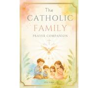 The Catholic Family Prayer Companion: Daily Family Prayers, Traditional Catholic Prayers, Family Consecrations, Divine Mercy Devotions, Novenas and ... Intentions (The Catholic Prayer Collection)