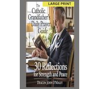 The Catholic Grandfather’s Daily Prayer Guide: 30 Reflections for Strength and Peace (Deacon O'Maley's Catholic Books)