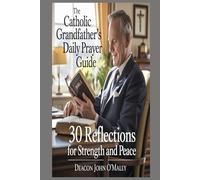 The Catholic Grandfather’s Daily Prayer Guide:: 30 Reflections for Strength and Peace (Deacon O'Maley's Catholic Books)