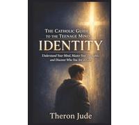 The Catholic Guide To The Teenage Mind: Identity: Understand Your Mind, Master Your Thoughts, and Discover Who You Are in God