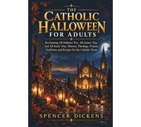 THE CATHOLIC HALLOWEEN FOR ADULTS: Reclaiming All Hallows' Eve, All Saints' Day and All Souls' Day: History, Theology, Prayers, Traditions and Recipes for the Catholic Home
