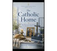The Catholic Home: Making a Little Church of Ordinary Life (The Human Flourishing Series)