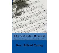 The Catholic Hymnal: Hymns for Congregational and Home Use by Rev. Alfred Young (2010-04-26)