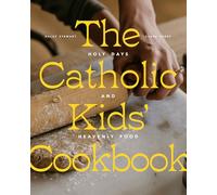 The Catholic Kids' Cookbook: Holy Days and Heavenly Food