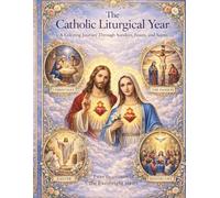 The Catholic Liturgical Year: A Coloring Journey Through Sundays, Feasts, and Saints (Catholic Coloring Books for Children)