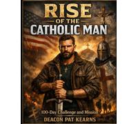 The Catholic Man's Challenge: Start - Stop - Sustain: A 100-Day Mission to Become the Man God Created You to Be