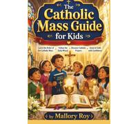 The Catholic Mass Guide for Kids: Learn the Order of the Catholic Mass, Follow the Daily Missal, Discover Catholic Prayers, and Grow in Faith with Confidence