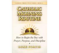 The Catholic Morning Routine: How to Begin the Day with Prayer, Purpose, and Discipline (The Catholic Productivity Series)