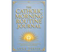 The Catholic Morning Routine Journal: A 30-Day Guided Journal for Beginning the Day with Prayer, Purpose, and Discipline (The Catholic Productivity Series)