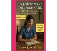 The Catholic Nurse’s Daily Prayer Guide: 21 Reflections for Strength and Peace (Deacon O'Maley's Catholic Books)