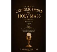 The Catholic Order of Holy Mass: Traditional English and Latin Prayer Companion for Following the Sacred Prayers, Responses, and Devotions of the Holy Mass