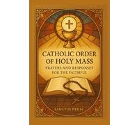 The Catholic Order of the Holy Mass: Prayers and Responses for the Faithful