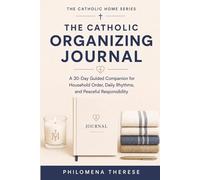 The Catholic Organizing Journal: A 30-Day Guided Companion for Household Order, Daily Rhythms, and Peaceful Responsibility
