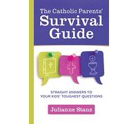The Catholic Parent's Survival Guide: Straight Answers to Your Kids' Toughest Questions