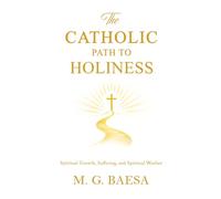 The Catholic Path to Holiness: Spiritual Growth, Suffering, and Spiritual Warfare: 3 (Foundations of Catholic Doctrine and Spirituality)
