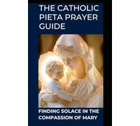 THE CATHOLIC PIETA PRAYER GUIDE: FINDING SOLACE IN THE COMPASSION OF MARY