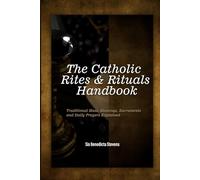 The Catholic Rites & Rituals Handbook: Traditional Mass, Blessings, Sacraments and Daily Prayers Explained