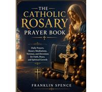 THE CATHOLIC ROSARY PRAYER BOOK: Daily Prayers, Rosary Meditations, Novenas, and Devotions for Faith, Peace, and Spiritual Growth