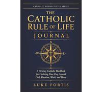 The Catholic Rule of Life Journal: A 30-Day Catholic Workbook for Ordering Your Day Around God, Vocation, Work, and Peace (The Catholic Productivity Series)