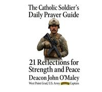 The Catholic Soldier’s Daily Prayer Guide:: 21 Reflections for Strength and Peace (Deacon O'Maley's Catholic Books)
