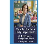 The Catholic Teacher’s Daily Prayer Guide: 21 Reflections for Strength and Peace (Deacon O'Maley's Catholic Books)
