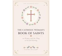 The Catholic Woman's Book of Saints: 100 Days, 100 Women, and One Thing to Do Each Morning