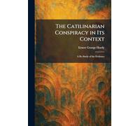 The Catilinarian Conspiracy in Its Context: A Re-Study of the Evidence