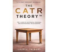 The CATR Theory: The 4 Legs of Successful Personal and Professional Relationships. It’s NOT Rocket Science!: 1 (The CATR Theory Series)