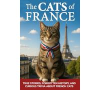 The Cats of France: True Stories, Forgotten History, and Curious Trivia About French Cats (The Cats of The World)