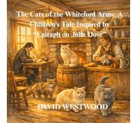 The Cats of the Whiteford Arms: A Children’s Tale Inspired by “Epitaph on John Dove” (Robert Burns for children)