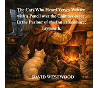 The Cats Who Heard Verses Written with a Pencil over the Chimney-piece, In the Parlour of the Inn at Kenmore, Taymouth. (Robert Burns for children)