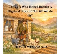 The Cats Who Helped Robbie: A Highland Story of “He tilt and she tilt” (Robert Burns for children)