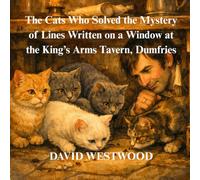 The Cats Who Solved the Mystery of Lines Written on a Window at the King’s Arms Tavern, Dumfries (Robert Burns for children)