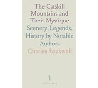 The Catskill Mountains and Their Mystique: Scenery, Legends, History by Notable Authors