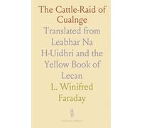 The Cattle-Raid of Cualnge: Translated from Leabhar Na H-Uidhri and the Yellow Book of Lecan