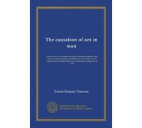The causation of sex in man: a new theory of sex based on clinical materials together with chapters on forecasting or predicting the sex of the unborn ... or production of either sex at will