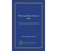 The causation of sex in man (Vol-1): a new theory of sex based on clinical materials together with chapters on forecasting or predicting the sex of ... or production of either sex at will