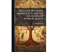 The Cause Of Colour Among Races, And The Evolution Of Physical Beauty