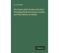 The Causes which Produce the Great Prevailing Winds and Ocean Currents, and Their Effects on Climate