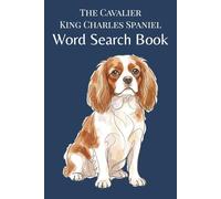 The Cavalier King Charles Spaniel Word Search Book: Word Search Puzzles for Cavalier King Charles Spaniel Lovers - A Fun Gift for Cavalier Owners (The Dog Breed Word Search Collection)