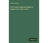 The Cavalier Songs and Ballads of England from 1642 to 1684