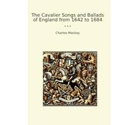 The Cavalier Songs and Ballads of England from 1642 to 1684 (Classic Books)