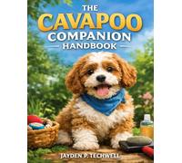 THE CAVAPOO COMPANION HANDBBOK: A Step-by-Step Guide to Raising, Socializing, and Grooming Your New Best Friend