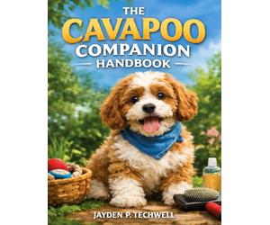 THE CAVAPOO COMPANION HANDBBOK: A Step-by-Step Guide to Raising, Socializing, and Grooming Your New Best Friend