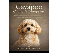 The Cavapoo Owner’s Blueprint:: A First-Time Guide to Raising a Happy, Healthy, and Well-Behaved Companion