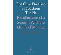 The Cave Dwellers of Southern Tunisia: Recollections of a Sojourn With the Khalifa of Matmata