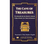 The Cave of Treasures - Patriarchs and Kinds from Creation to the Crucifixion: Presented in Clear Modern English with Original Commentary (Lost Books of the Bible)