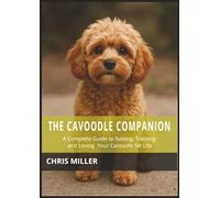 The Cavoodle Companion:: A Complete Guide to Raising, Training, and Loving Your Cavoodle for Life