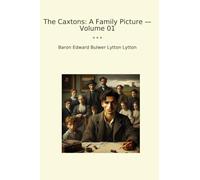 The Caxtons: A Family Picture - Volume 01 (Classic Books)