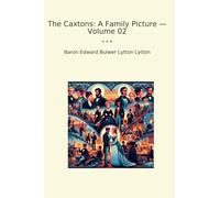 The Caxtons: A Family Picture - Volume 02 (Classic Books)